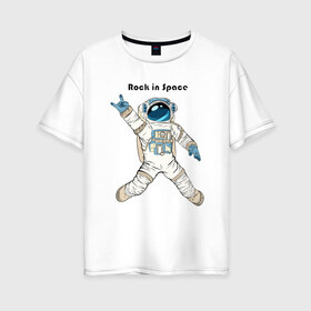 Женская футболка хлопок Oversize с принтом Rock in Space в Петрозаводске, 100% хлопок | свободный крой, круглый ворот, спущенный рукав, длина до линии бедер
 | cosmonaut | rock | rock n roll | space | космонавт | космос | рок