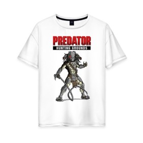 Женская футболка хлопок Oversize с принтом Predator: Hunting Grounds в Петрозаводске, 100% хлопок | свободный крой, круглый ворот, спущенный рукав, длина до линии бедер
 | game | gamer | predator: hunting grounds | игра | шутер