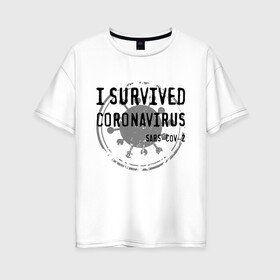 Женская футболка хлопок Oversize с принтом I SURVIVED CORONAVIRUS в Петрозаводске, 100% хлопок | свободный крой, круглый ворот, спущенный рукав, длина до линии бедер
 | coronavirus | covid | covid 19 | covid19 | epidemic | ncov | pandemic | quarantine | survived | вирус | карантин | корона | коронавирус | пандемия | пережил | пережила | пересидел | пересидела | эпидемия