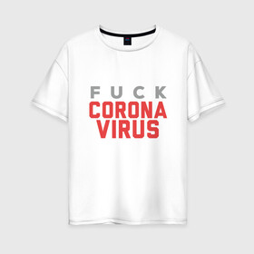 Женская футболка хлопок Oversize с принтом F*ck Corona Virus в Петрозаводске, 100% хлопок | свободный крой, круглый ворот, спущенный рукав, длина до линии бедер
 | china | coronavirus | covid 19 | covid19 | virus | болезнь | больница | вирус | гигиена | грипп | заражение | инфекция | италия | карантин | кашель | китай | клиника | корона | коронавирус | маска | пандемия | самоизоляция | 