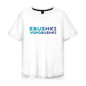 Мужская футболка хлопок Oversize с принтом Ebushki vorobushki (Z) в Петрозаводске, 100% хлопок | свободный крой, круглый ворот, “спинка” длиннее передней части | ebushki vorobushki | кубик в кубе | мат | мем | переводчик | прикол | цитата