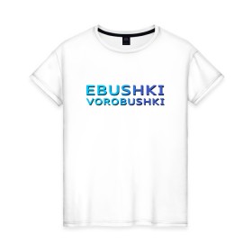 Женская футболка хлопок с принтом Ebushki vorobushki (Z) в Петрозаводске, 100% хлопок | прямой крой, круглый вырез горловины, длина до линии бедер, слегка спущенное плечо | ebushki vorobushki | кубик в кубе | мат | мем | переводчик | прикол | цитата