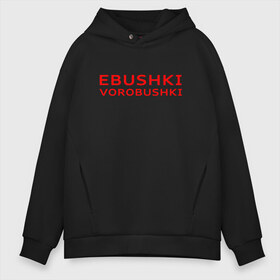 Мужское худи Oversize хлопок с принтом Ebushki vorobushki (Z) в Петрозаводске, френч-терри — 70% хлопок, 30% полиэстер. Мягкий теплый начес внутри —100% хлопок | боковые карманы, эластичные манжеты и нижняя кромка, капюшон на магнитной кнопке | Тематика изображения на принте: ebushki vorobushki | кубик в кубе | мат | мем | переводчик | прикол | цитата