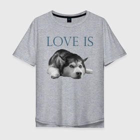 Мужская футболка хлопок Oversize с принтом Любовь - это хаски в Петрозаводске, 100% хлопок | свободный крой, круглый ворот, “спинка” длиннее передней части | дрессировка | забота | любовь | сибирский хаски | собака | собаки | собачка | собачник | увлечение | хаски | хобби