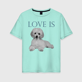 Женская футболка хлопок Oversize с принтом Любовь - это пудель в Петрозаводске, 100% хлопок | свободный крой, круглый ворот, спущенный рукав, длина до линии бедер
 | дрессировка | забота | любовь | пудель | собака | собаки | собачка | собачник | увлечение | хобби