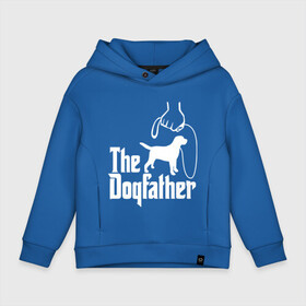 Детское худи Oversize хлопок с принтом The Dogfather - пародия  в Петрозаводске, френч-терри — 70% хлопок, 30% полиэстер. Мягкий теплый начес внутри —100% хлопок | боковые карманы, эластичные манжеты и нижняя кромка, капюшон на магнитной кнопке | godfather | крестный отец | лабрадор | ретривер | собака | собачник | хобби