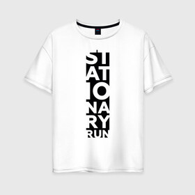 Женская футболка хлопок Oversize с принтом Stationary Run в Петрозаводске, 100% хлопок | свободный крой, круглый ворот, спущенный рукав, длина до линии бедер
 | russiarunning | бег | раша ранинг | спорт
