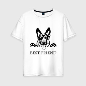 Женская футболка хлопок Oversize с принтом ОВЧАРКА BEST FRIEND (Z) в Петрозаводске, 100% хлопок | свободный крой, круглый ворот, спущенный рукав, длина до линии бедер
 | best friend | dog | doggie | doggy | авчарка | друг человека | другу | кинолог | лабрадор | мохнатый | овчарка | пес | пёсель | пёсик | подарок | подруге | собака | собакен | собаки | собачка | собачнику