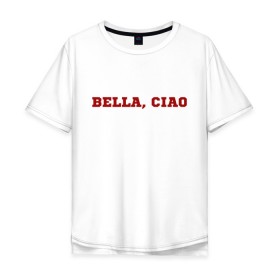 Мужская футболка хлопок Oversize с принтом Bella ciao в Петрозаводске, 100% хлопок | свободный крой, круглый ворот, “спинка” длиннее передней части | la casa de papel | бумажный дом