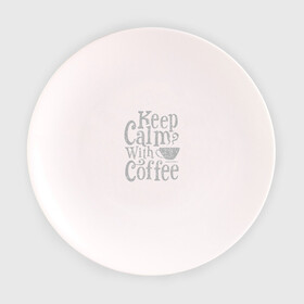 Тарелка 3D с принтом Keep calm with coffee в Петрозаводске, фарфор | диаметр - 210 мм
диаметр для нанесения принта - 120 мм | coffee | keep calm | ароматный | бодрящий | горячий | кофе | кофеек | кофейная | кофеман | кофи | крепкие | крепкий | нервы | с кофе | с утра | сохраняй спокойствие | успокаивает | утренний | утро | чашка