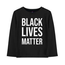 Детский лонгслив хлопок с принтом BLACK LIVES MATTER в Петрозаводске, 100% хлопок | круглый вырез горловины, полуприлегающий силуэт, длина до линии бедер | Тематика изображения на принте: black | internet | lives | matter | meme | интернет | мем