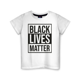 Детская футболка хлопок с принтом BLACK LIVES MATTER в Петрозаводске, 100% хлопок | круглый вырез горловины, полуприлегающий силуэт, длина до линии бедер | Тематика изображения на принте: black | internet | lives | matter | meme | интернет | мем