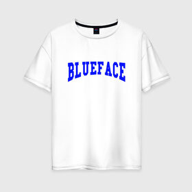 Женская футболка хлопок Oversize с принтом BLUEFACE в Петрозаводске, 100% хлопок | свободный крой, круглый ворот, спущенный рукав, длина до линии бедер
 | blue face | blue face рэпер | blueface | blueface йеай | rap | блю фейс | блюфейс | блюфейс репер | йеай блюфейс | реп | рэп