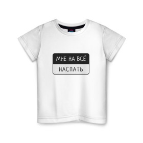 Детская футболка хлопок с принтом Мне на всё наспать в Петрозаводске, 100% хлопок | круглый вырез горловины, полуприлегающий силуэт, длина до линии бедер | лень | мне на всё | пафосная надпись | прикол | смешная надпись | сон | юмор