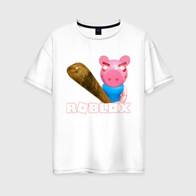 Женская футболка хлопок Oversize с принтом Roblox piggy Свинка Пигги в Петрозаводске, 100% хлопок | свободный крой, круглый ворот, спущенный рукав, длина до линии бедер
 | game | pig | roblox piggy | игры | ммо | роблокс | свинка пигги | свинка роблокс | свинья из роблокс