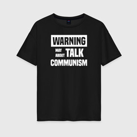 Женская футболка хлопок Oversize с принтом Warning may about talk communism в Петрозаводске, 100% хлопок | свободный крой, круглый ворот, спущенный рукав, длина до линии бедер
 | ussr | белая | герб | звезда | коммунист | комсомол | кпсс | красный | ленин | лого | логотип | молот | надпись | патриот | республик | ретро | рсфср | серп | символ | снг | советский | советских