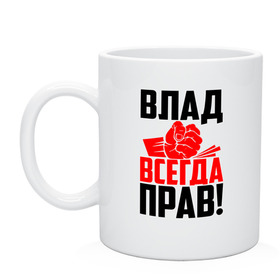 Кружка с принтом Влад всегда прав! в Петрозаводске, керамика | объем — 330 мл, диаметр — 80 мм. Принт наносится на бока кружки, можно сделать два разных изображения | Тематика изображения на принте: 