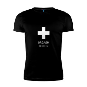 Мужская футболка премиум с принтом Orgasm donor в Петрозаводске, 92% хлопок, 8% лайкра | приталенный силуэт, круглый вырез ворота, длина до линии бедра, короткий рукав | Тематика изображения на принте: 