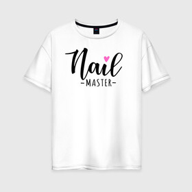 Женская футболка хлопок Oversize с принтом Nail master в Петрозаводске, 100% хлопок | свободный крой, круглый ворот, спущенный рукав, длина до линии бедер
 | nails | лак | маникюр | мастер маникюра | ногти
