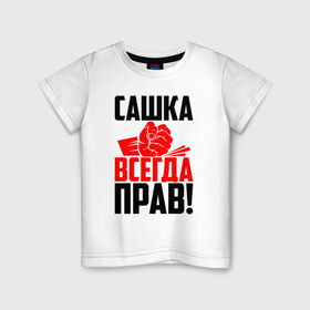 Детская футболка хлопок с принтом Сашка всегда прав! в Петрозаводске, 100% хлопок | круглый вырез горловины, полуприлегающий силуэт, длина до линии бедер | александр | злой | имена | именная | имя | искры | кисть | красная | кулак | кулаком | мужик | надпись | подпись | рука | с именем | санек | саня | саша | сашуля | сашуня | строгий | стук | удар | черная | шура