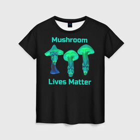 Женская футболка 3D с принтом Mushroom Lives Matter в Петрозаводске, 100% полиэфир ( синтетическое хлопкоподобное полотно) | прямой крой, круглый вырез горловины, длина до линии бедер | Тематика изображения на принте: black lives matter | lives matter | гриб | грибнику | грибной | грибы | грибы лозунг | грибы монстры | грибы надпись | грибы неон | грибы прикол | грибы текст | злые грибы | неоновые грибы | сбор грибов