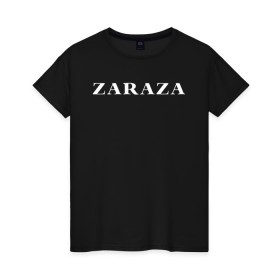 Женская футболка хлопок с принтом Zaraza в Петрозаводске, 100% хлопок | прямой крой, круглый вырез горловины, длина до линии бедер, слегка спущенное плечо | Тематика изображения на принте: mem | zara | zaraza | зараза | мем | мемы | надпись | настроение | прикол | смех