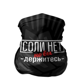 Бандана-труба 3D с принтом Соли нет в Петрозаводске, 100% полиэстер, ткань с особыми свойствами — Activecool | плотность 150‒180 г/м2; хорошо тянется, но сохраняет форму | 2020 год | денег нет | деньги | зарплата | коронавирус | кризис | россия