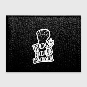Обложка для студенческого билета с принтом Black Lives Matter в Петрозаводске, натуральная кожа | Размер: 11*8 см; Печать на всей внешней стороне | black | blm | lives | matter | жизни | жизнь
