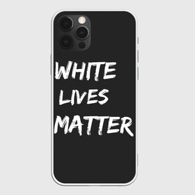 Чехол для iPhone 12 Pro с принтом White Lives Matter в Петрозаводске, силикон | область печати: задняя сторона чехла, без боковых панелей | black | blm | lives | matter | white | wlm | белые | жизни | жизнь