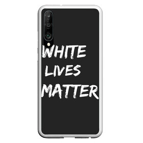 Чехол для Honor P30 с принтом White Lives Matter в Петрозаводске, Силикон | Область печати: задняя сторона чехла, без боковых панелей | black | blm | lives | matter | white | wlm | белые | жизни | жизнь