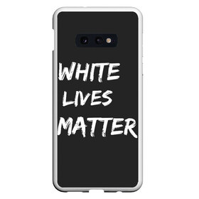 Чехол для Samsung S10E с принтом White Lives Matter в Петрозаводске, Силикон | Область печати: задняя сторона чехла, без боковых панелей | Тематика изображения на принте: black | blm | lives | matter | white | wlm | белые | жизни | жизнь