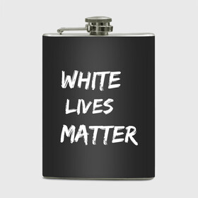 Фляга с принтом White Lives Matter в Петрозаводске, металлический корпус | емкость 0,22 л, размер 125 х 94 мм. Виниловая наклейка запечатывается полностью | Тематика изображения на принте: black | blm | lives | matter | white | wlm | белые | жизни | жизнь