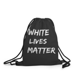 Рюкзак-мешок 3D с принтом White Lives Matter в Петрозаводске, 100% полиэстер | плотность ткани — 200 г/м2, размер — 35 х 45 см; лямки — толстые шнурки, застежка на шнуровке, без карманов и подкладки | black | blm | lives | matter | white | wlm | белые | жизни | жизнь
