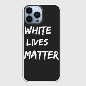 Чехол для iPhone 13 Pro Max с принтом White Lives Matter в Петрозаводске,  |  | Тематика изображения на принте: black | blm | lives | matter | white | wlm | белые | жизни | жизнь