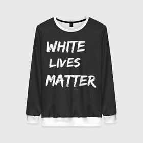 Женский свитшот 3D с принтом White Lives Matter в Петрозаводске, 100% полиэстер с мягким внутренним слоем | круглый вырез горловины, мягкая резинка на манжетах и поясе, свободная посадка по фигуре | black | blm | lives | matter | white | wlm | белые | жизни | жизнь