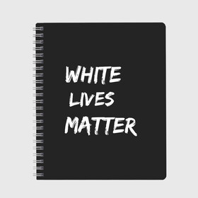 Тетрадь с принтом White Lives Matter в Петрозаводске, 100% бумага | 48 листов, плотность листов — 60 г/м2, плотность картонной обложки — 250 г/м2. Листы скреплены сбоку удобной пружинной спиралью. Уголки страниц и обложки скругленные. Цвет линий — светло-серый
 | Тематика изображения на принте: black | blm | lives | matter | white | wlm | белые | жизни | жизнь
