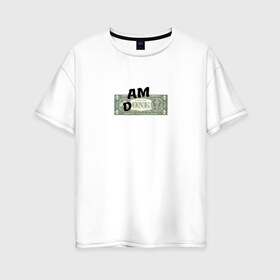 Женская футболка хлопок Oversize с принтом Am Done в Петрозаводске, 100% хлопок | свободный крой, круглый ворот, спущенный рукав, длина до линии бедер
 | am done | one | доллар