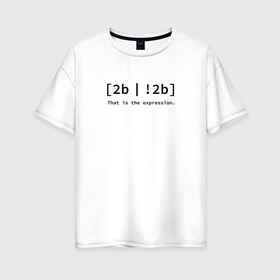 Женская футболка хлопок Oversize с принтом to be or not be в Петрозаводске, 100% хлопок | свободный крой, круглый ворот, спущенный рукав, длина до линии бедер
 | coding | it | programmer | programming | кодинг | прогер | программирование | программист