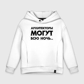 Детское худи Oversize хлопок с принтом Архитекторы  могут всю ночь.. в Петрозаводске, френч-терри — 70% хлопок, 30% полиэстер. Мягкий теплый начес внутри —100% хлопок | боковые карманы, эластичные манжеты и нижняя кромка, капюшон на магнитной кнопке | architecture | general plan 
architect | архитектор | архитектура | генплан | знание