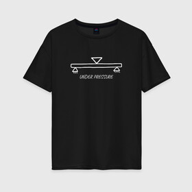 Женская футболка хлопок Oversize с принтом Under Pressure в Петрозаводске, 100% хлопок | свободный крой, круглый ворот, спущенный рукав, длина до линии бедер
 | engineer | math | nerd | sience | инженер