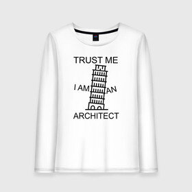 Женский лонгслив хлопок с принтом Trust me i am an architect в Петрозаводске, 100% хлопок |  | architecture | general plan 
architect | архитектор | архитектура | генплан | знание