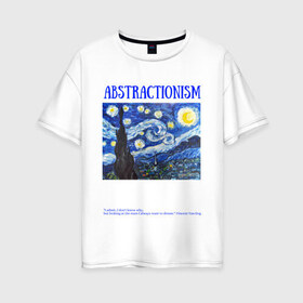 Женская футболка хлопок Oversize с принтом ABSTRACTIONISM в Петрозаводске, 100% хлопок | свободный крой, круглый ворот, спущенный рукав, длина до линии бедер
 | vincent van gogh | ван | винсент | гог | искусство | картина | надпись | цитата
