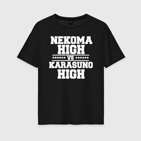 Женская футболка хлопок Oversize с принтом Karasuno vs Nekoma в Петрозаводске, 100% хлопок | свободный крой, круглый ворот, спущенный рукав, длина до линии бедер
 | anime | haikyu | high | karasuno | text | vs | аниме | анимэ | волейбол | звёзды | карасуно | корасуно | маленький гигант | надпись | некома | нэкома | онимэ | против | состав | старшая | школа