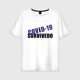 Женская футболка хлопок Oversize с принтом COVID-19 в Петрозаводске, 100% хлопок | свободный крой, круглый ворот, спущенный рукав, длина до линии бедер
 | 2020 | covid 19 | актуальная | забавная | забавные | коронавирус | надписи | прикольная | сиди дома