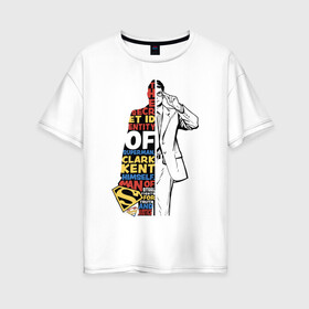 Женская футболка хлопок Oversize с принтом Clark Kent 1 2 в Петрозаводске, 100% хлопок | свободный крой, круглый ворот, спущенный рукав, длина до линии бедер
 | man | steel | superman | vdzajul | супермен | супермэн