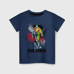 Детская футболка хлопок с принтом True power в Петрозаводске, 100% хлопок | круглый вырез горловины, полуприлегающий силуэт, длина до линии бедер | man | steel | superman | vdzajul | супермен | супермэн