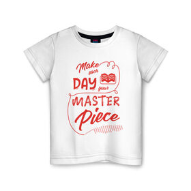 Детская футболка хлопок с принтом Make each day your masterpiece в Петрозаводске, 100% хлопок | круглый вырез горловины, полуприлегающий силуэт, длина до линии бедер | вдохновение | жизнь | мотивация | надпись | энергия