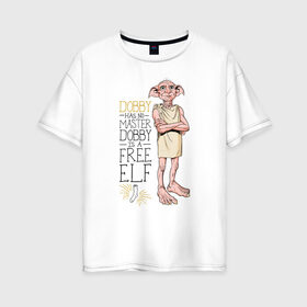 Женская футболка хлопок Oversize с принтом Dobby is a Free Elf в Петрозаводске, 100% хлопок | свободный крой, круглый ворот, спущенный рукав, длина до линии бедер
 | dobby | harry potter | vdosadir | гарри поттер | джоан роулинг | добби