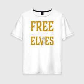 Женская футболка хлопок Oversize с принтом Free the House Elves в Петрозаводске, 100% хлопок | свободный крой, круглый ворот, спущенный рукав, длина до линии бедер
 | dobby | harry potter | vdosadir | гарри поттер | джоан роулинг | добби