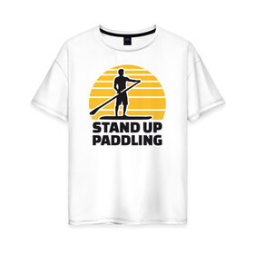 Женская футболка хлопок Oversize с принтом Stand up paddling в Петрозаводске, 100% хлопок | свободный крой, круглый ворот, спущенный рукав, длина до линии бедер
 | Тематика изображения на принте: serfing | sup serfing | sup серфинг | сап серфинг | серфинг